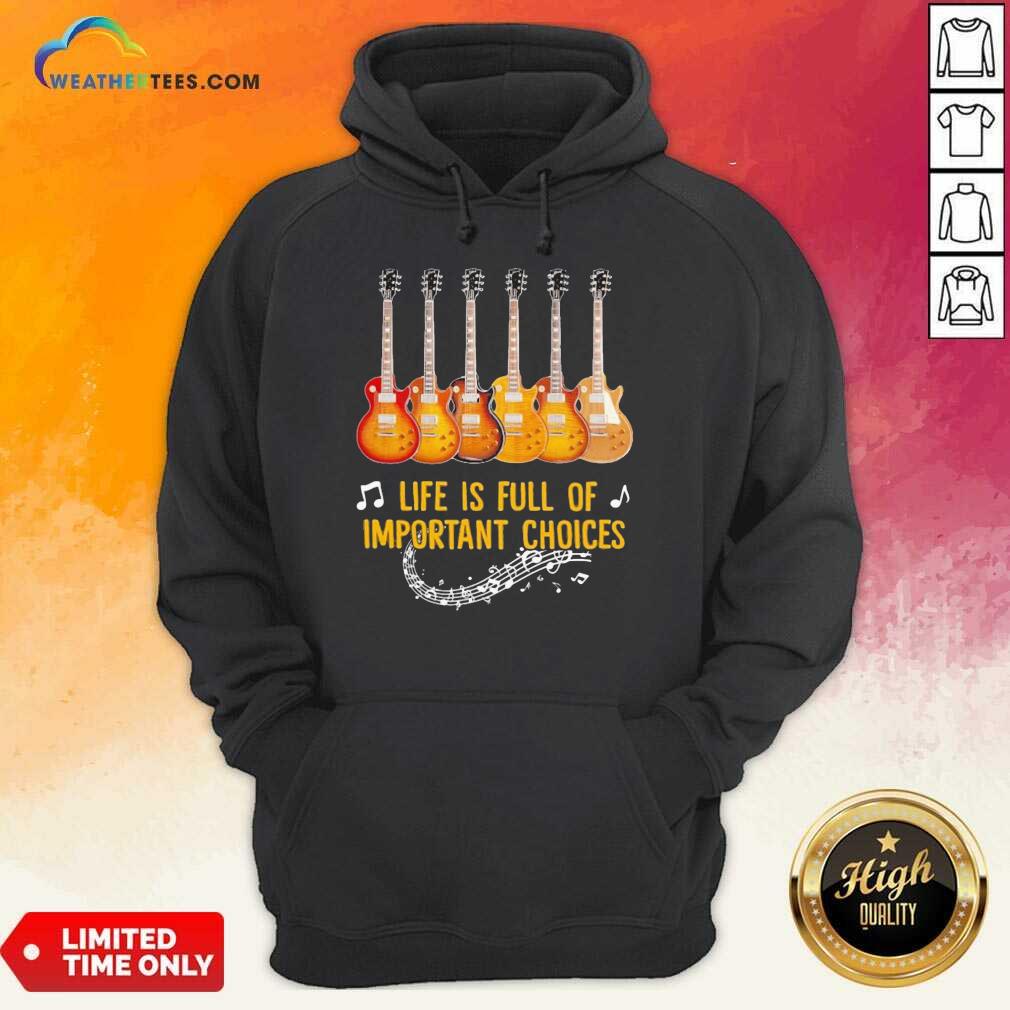 Guitar Life Is Full Of Important Choices Hoodie - Design By Weathertees.com