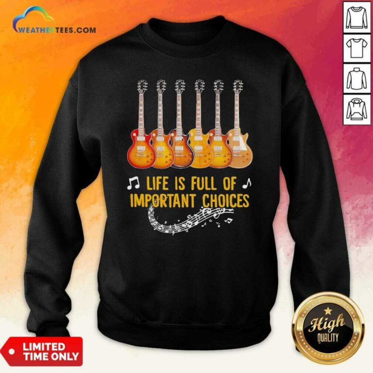 Guitar Life Is Full Of Important Choices Sweatshirt - Design By Weathertees.com