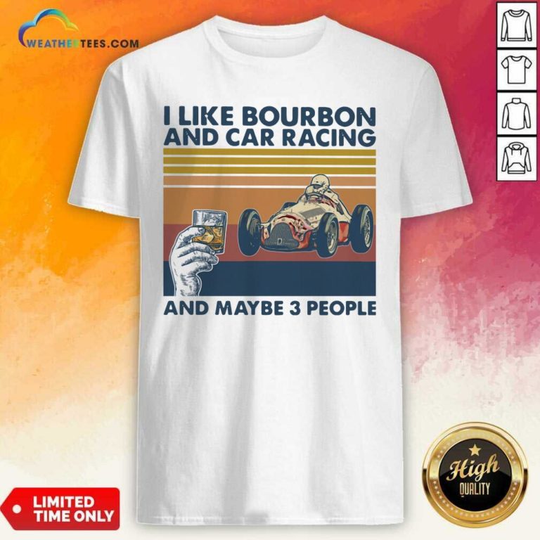 I Like Bourbon And Car Racing And Maybe 3 People Vintage Retro Shirt - Design By Weathertees.com