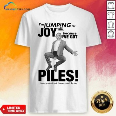 I’m Jumping For Joy Because I’ve Got Piles Shirt - Design By Weathertees.com