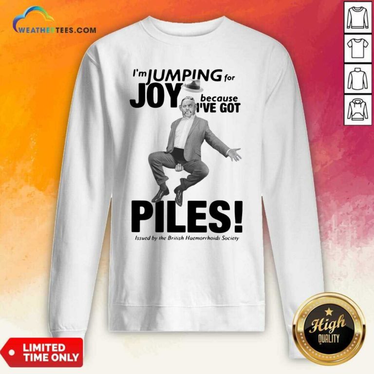 I’m Jumping For Joy Because I’ve Got Piles Sweatshirt - Design By Weathertees.com