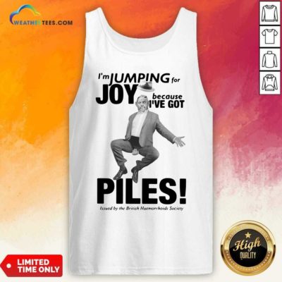 I’m Jumping For Joy Because I’ve Got Piles Tank Top - Design By Weathertees.com