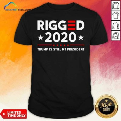 Rigged 2020 Election Voter Fraud Trump Is Still My President Shirt - Design By Weathertees.com