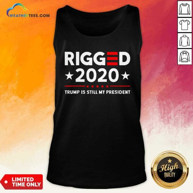 Rigged 2020 Election Voter Fraud Trump Is Still My President Tank Top - Design By Weathertees.com
