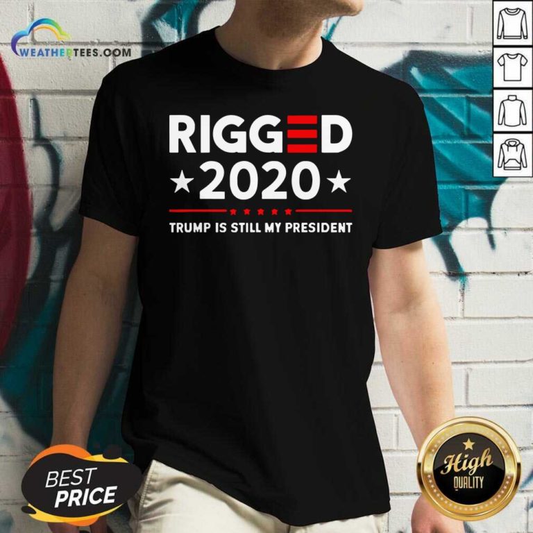Rigged 2020 Election Voter Fraud Trump Is Still My President V-neck - Design By Weathertees.com