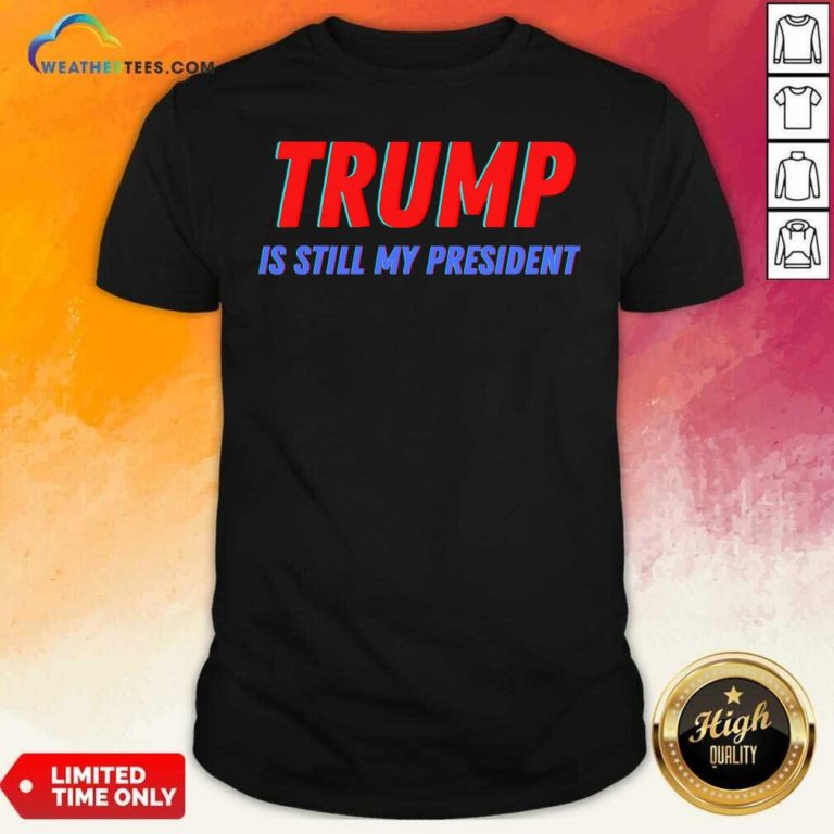 Trump Is Still My President Election Shirt - Design By Weathertees.com