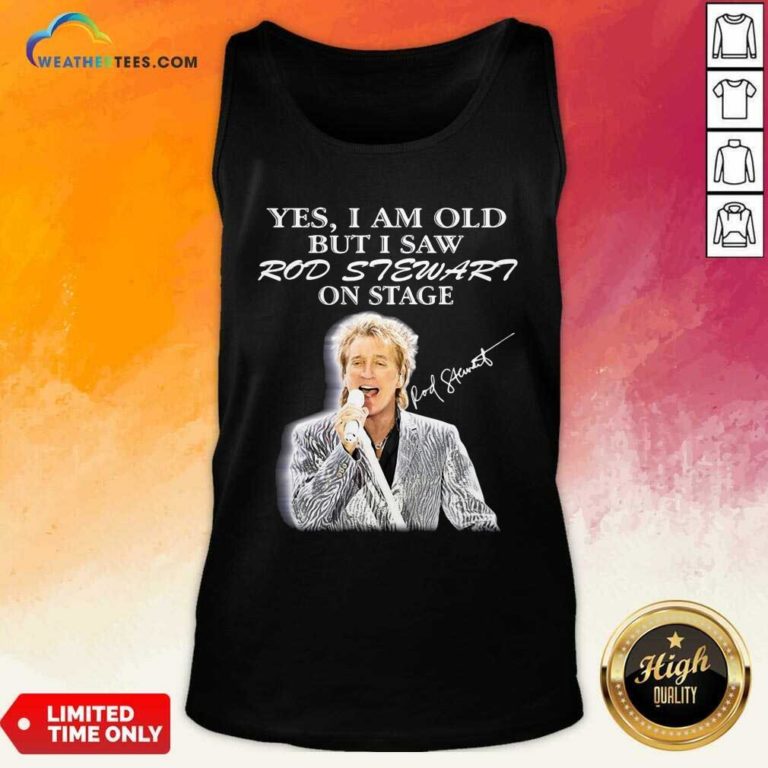 Yes I Am Old But I Saw Rod Stewart On Stage Signature Tank Top - Design By Weathertees.com