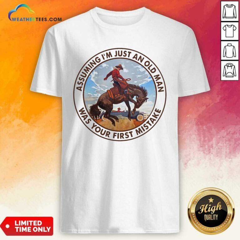 Assuming I’m Just An Old Man Was Your First Mistake Horse Shirt - Design By Weathertees.com