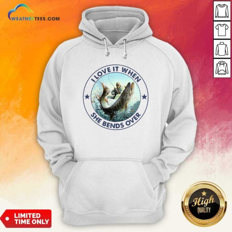 I Love It When She Bends Over Fishing Hoodie - Design By Weathertees.com
