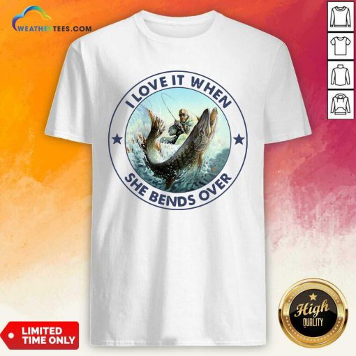 I Love It When She Bends Over Fishing Shirt - Design By Weathertees.com