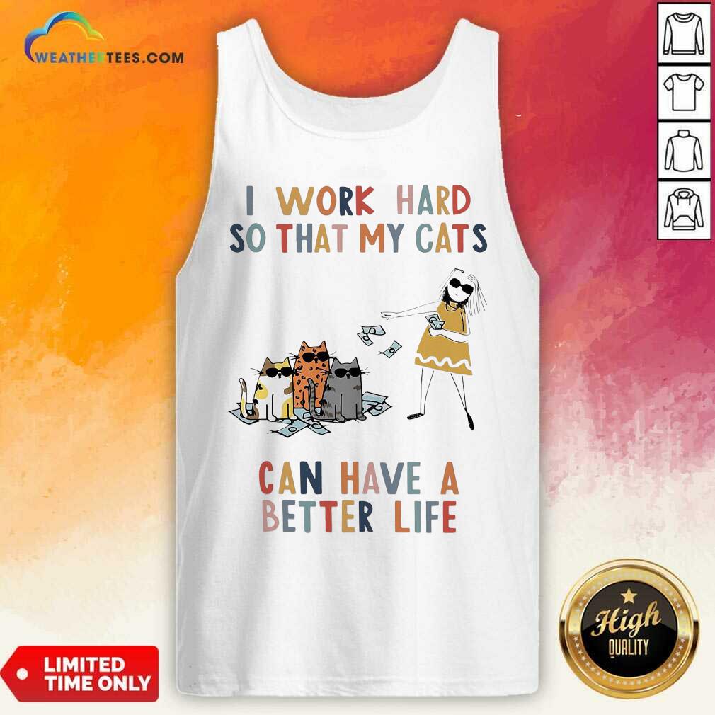 I Work Hard So That My Cats Can Have A Better Life Girl And Cat Tank Top - Design By Weathertees.com