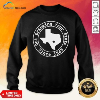 Texas Out Drinking Your State Since 1845 Beer Sweatshirt - Design By Weathertees.com