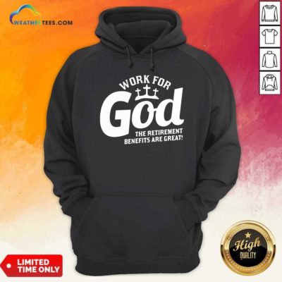 Work For God The Retirement Benefits Are Great Hoodie - Design By Weathertees.com