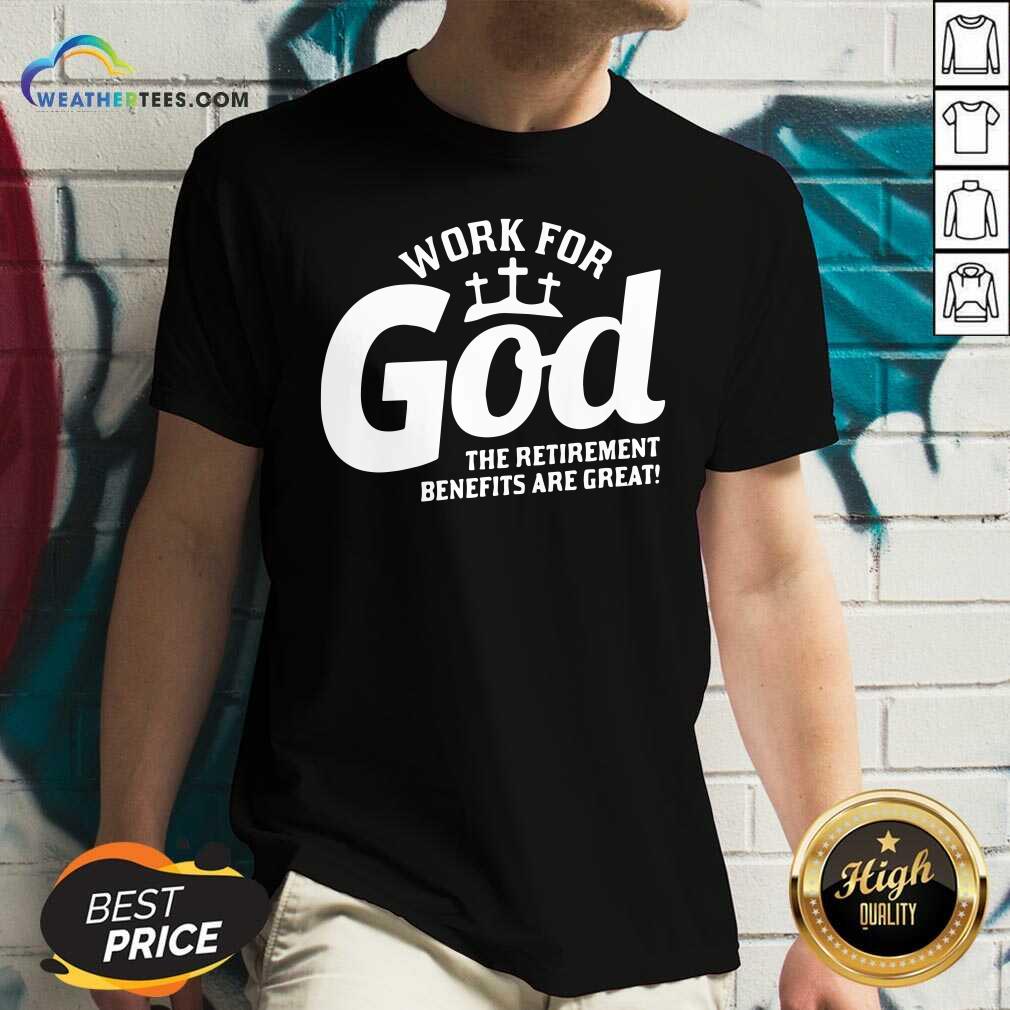 Work For God The Retirement Benefits Are Great V-neck - Design By Weathertees.com