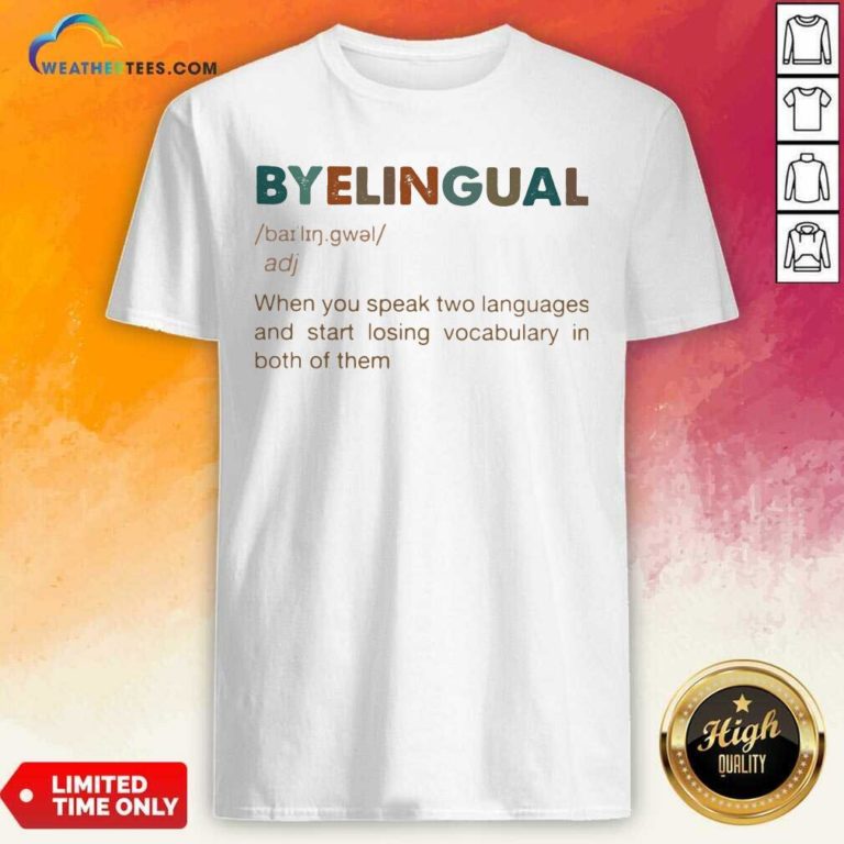 Byelingual When You Speak Two Languages And Start Losing Vocabulary In Both Of Them Shirt - Design By Weathertees.com