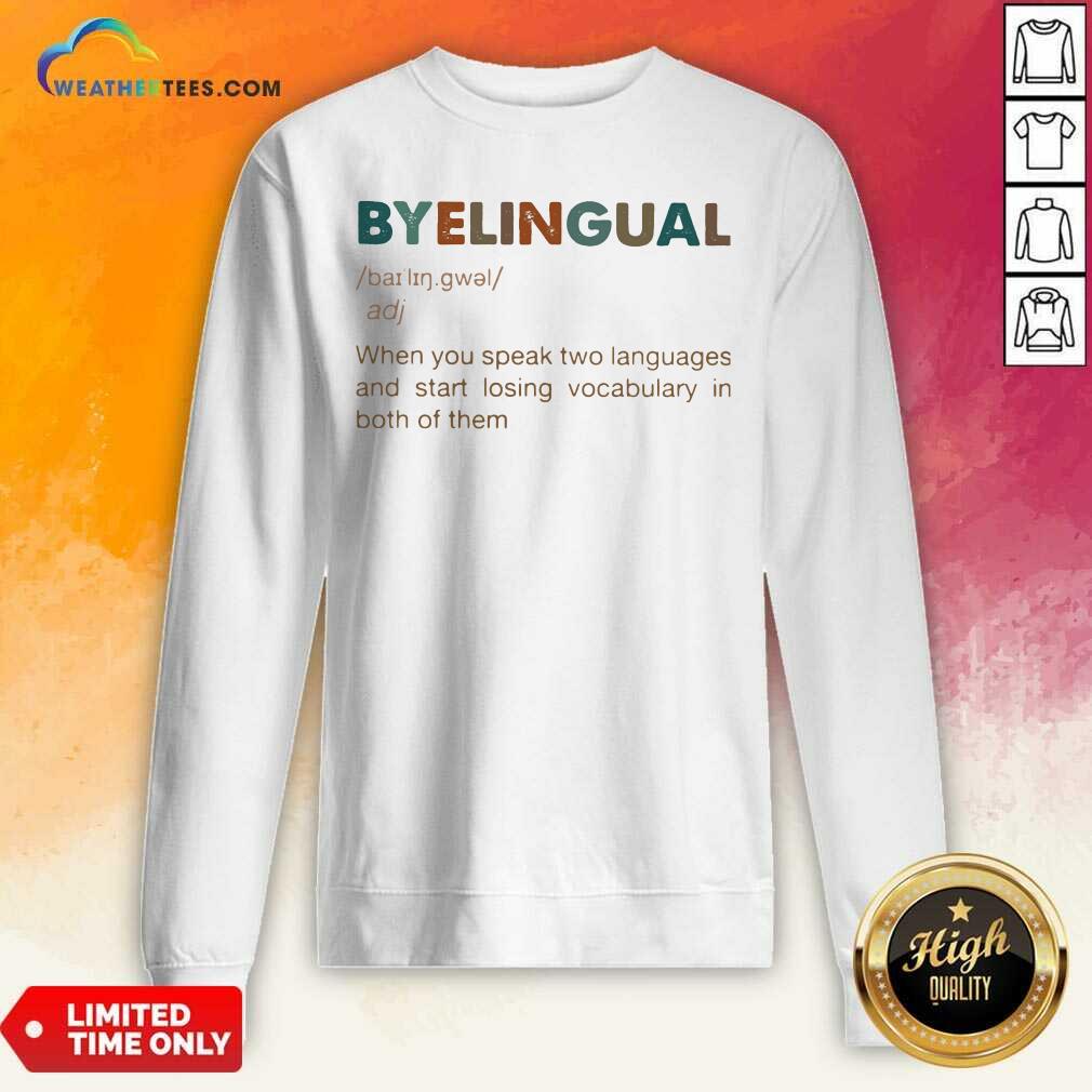 Byelingual When You Speak Two Languages And Start Losing Vocabulary In Both Of Them Sweatshirt - Design By Weathertees.com