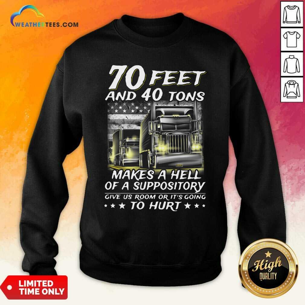 70 Feet And 40 Tons Makes A Hell Of A Suppository Give Us Room Or Its Going Sweatshirt - Design By Weathertees.com