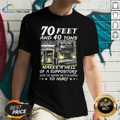 70 Feet And 40 Tons Makes A Hell Of A Suppository Give Us Room Or Its Going V-neck - Design By Weathertees.com