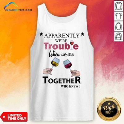 Apparently We’re Trouble When We Ride Together Who Knew Wine Tank Top - Design By Weathertees.com
