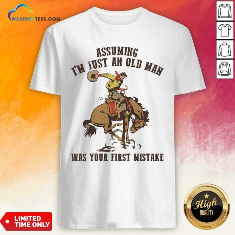 Assuming I’m Just An Old Man Was Your First Mistake Horse Shirt - Design By Weathertees.com