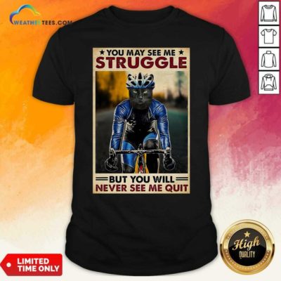 Cat Cycling You May See Me Struggle But You Will Never See Me Quit Shirt - Design By Weathertees.com