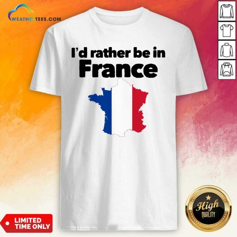 I’d Rather Be In France Shirt - Design By Weathertees.com