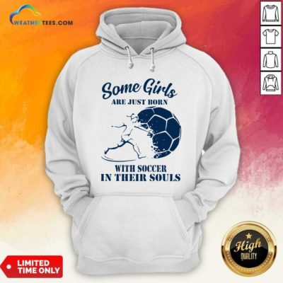 Some Girls Are Just Born With Soccer In Their Souls Hoodie - Design By Weathertees.com