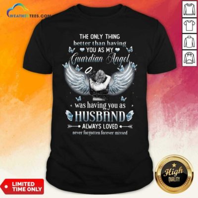 The Only Thing Better Than Having You As My Guardian Angel Husband Shirt - Design By Weathertees.com