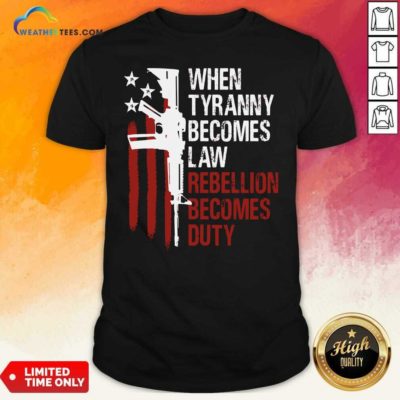 When Tyranny Becomes Law Rebellion Becomes Duty American Flag Veterans Shirt - Design By Weathertees.com