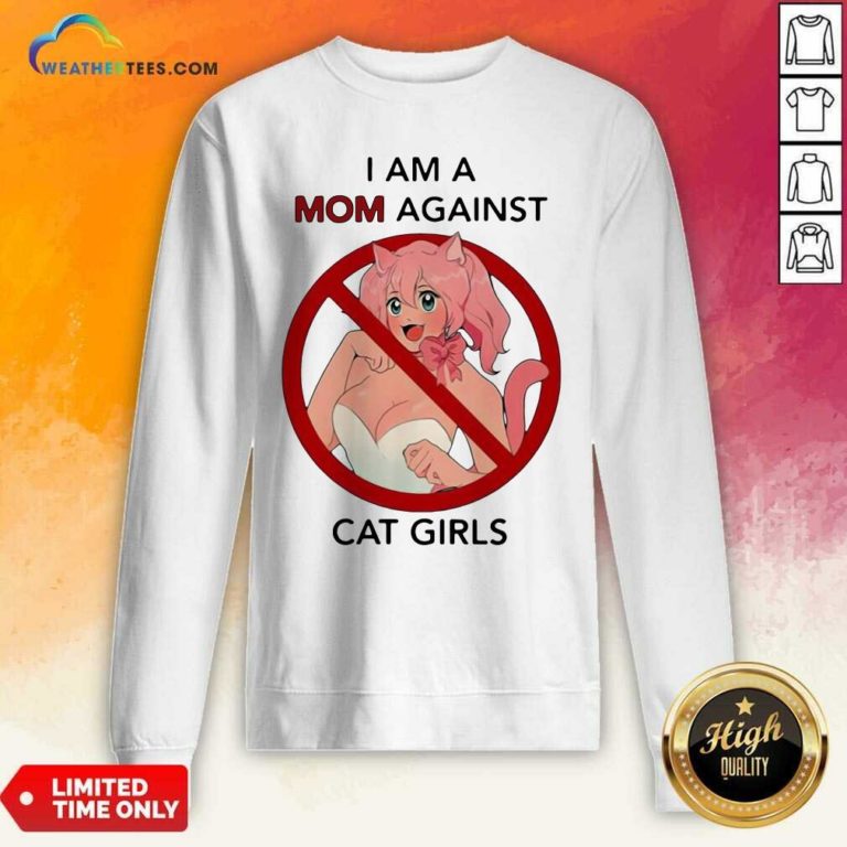 I Am A Mom Against Cat Girls Funny Sweatshirt - Design By Weathertees.com