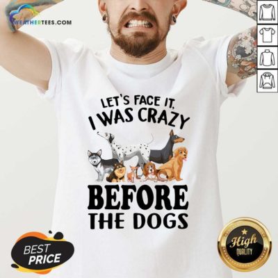 Let’s Face It I Was Crazy Before The Dogs V-neck - Design By Weathertees.com