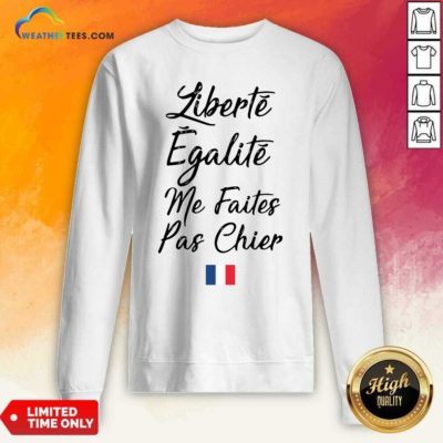 Liberté Egalité Me Faites Pas Chier Sweatshirt - Design By Weathertees.com
