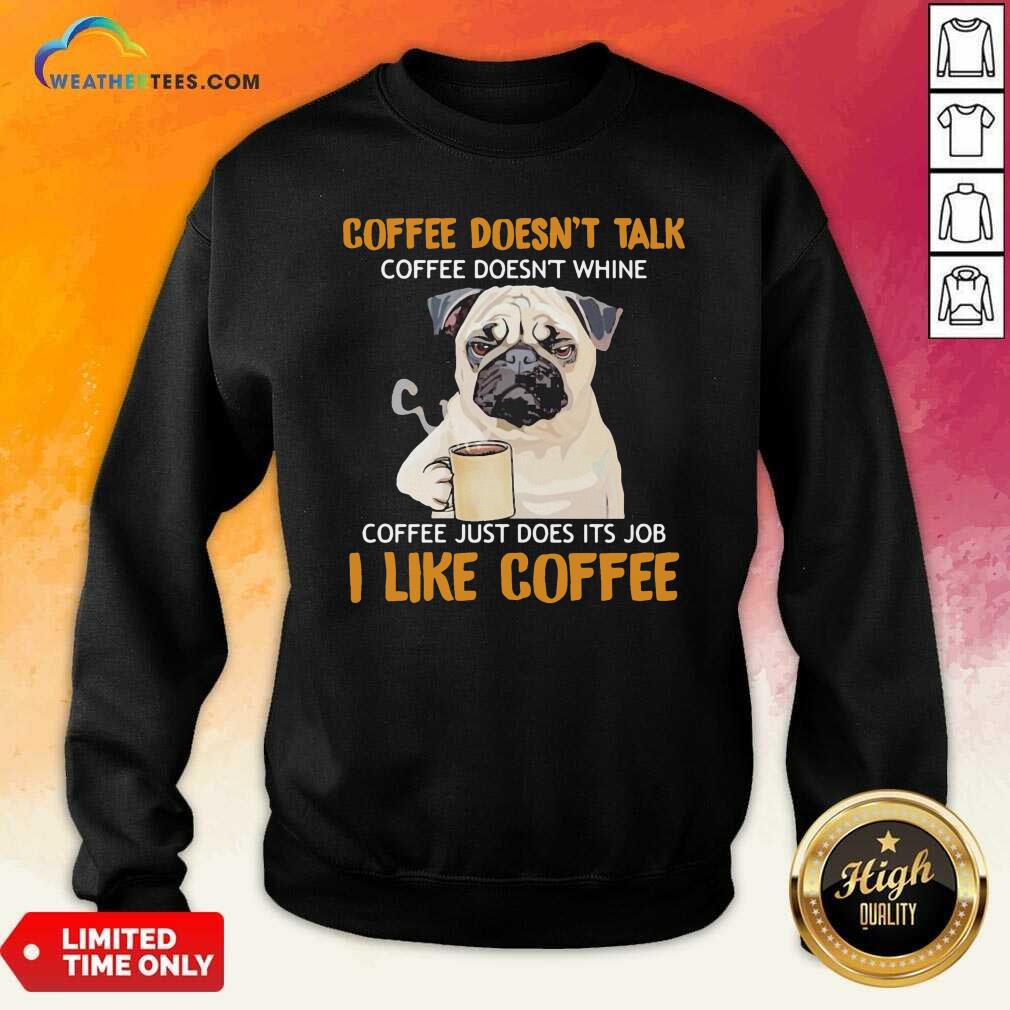 Pug Drink Coffee Don’t Talk I Like Coffee Sweatshirt - Design By Weathertees.com