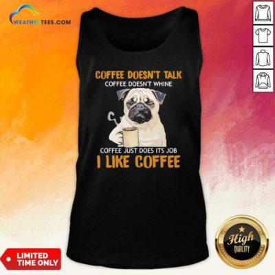 Pug Drink Coffee Don’t Talk I Like Coffee Tank Top - Design By Weathertees.com
