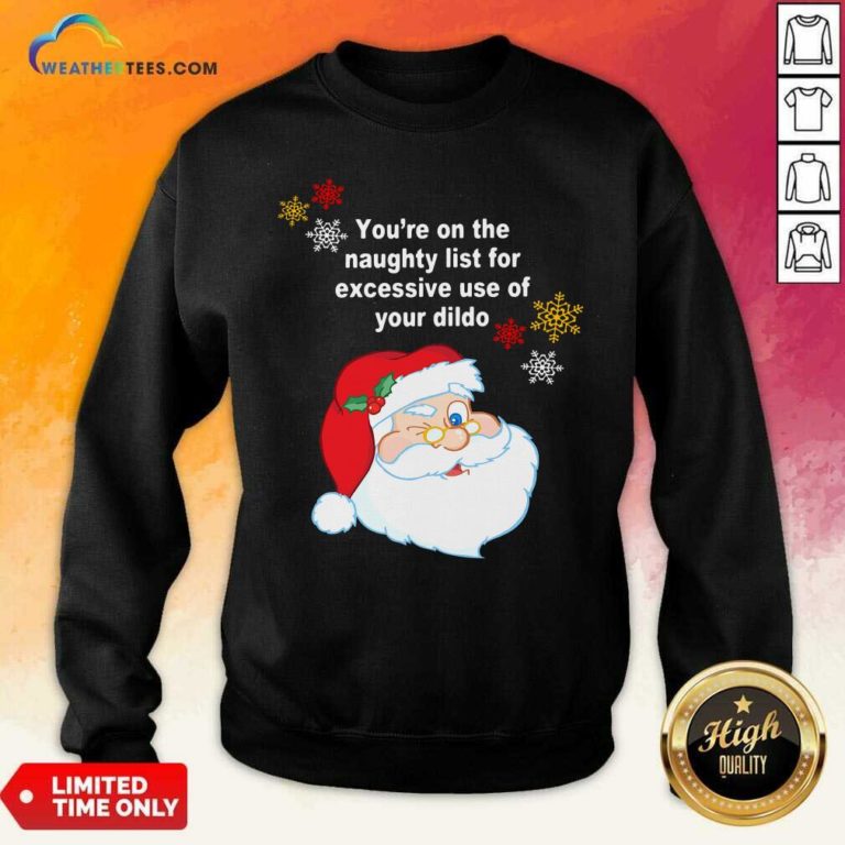 Santa Claus You’re On The Naughty List For Excessive Use Of Your Dildo Christmas Sweatshirt - Design By Weathertees.com