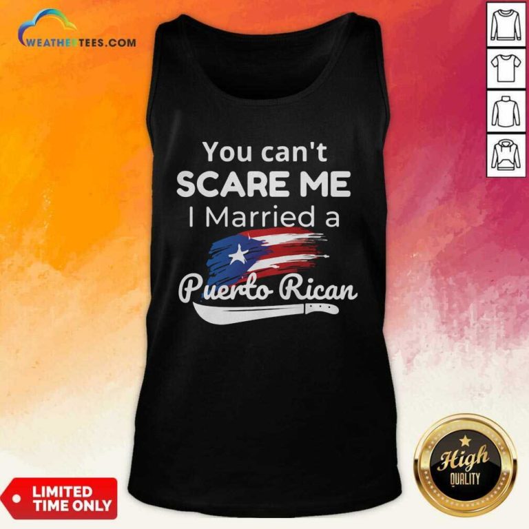 You Can’t Scare Me I Married A Puerto Rican Tank Top - Design By Weathertees.com