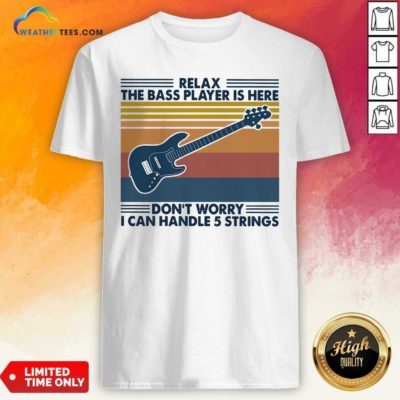 Guitar Relax The Bass Players Is Here Don’t Worry I Can Handle 5 Strings Vintage Retro Shirt - Design By Weathertees.com