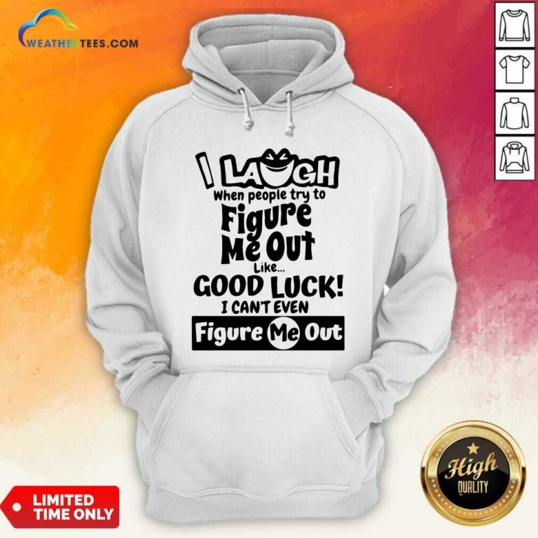 I Laugh When People Try To Figure Me Out Like Good Luck I Can’t Even Figure Me Out Hoodie - Design By Weathertees.com