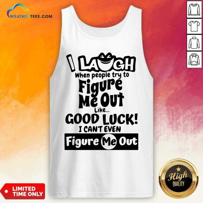 I Laugh When People Try To Figure Me Out Like Good Luck I Can’t Even Figure Me Out Tank Top - Design By Weathertees.com
