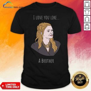 I Love You Like A Brother Shirt - Design By Weathertees.com