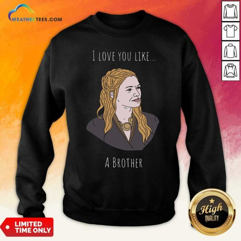 I Love You Like A Brother Sweatshirt - Design By Weathertees.com