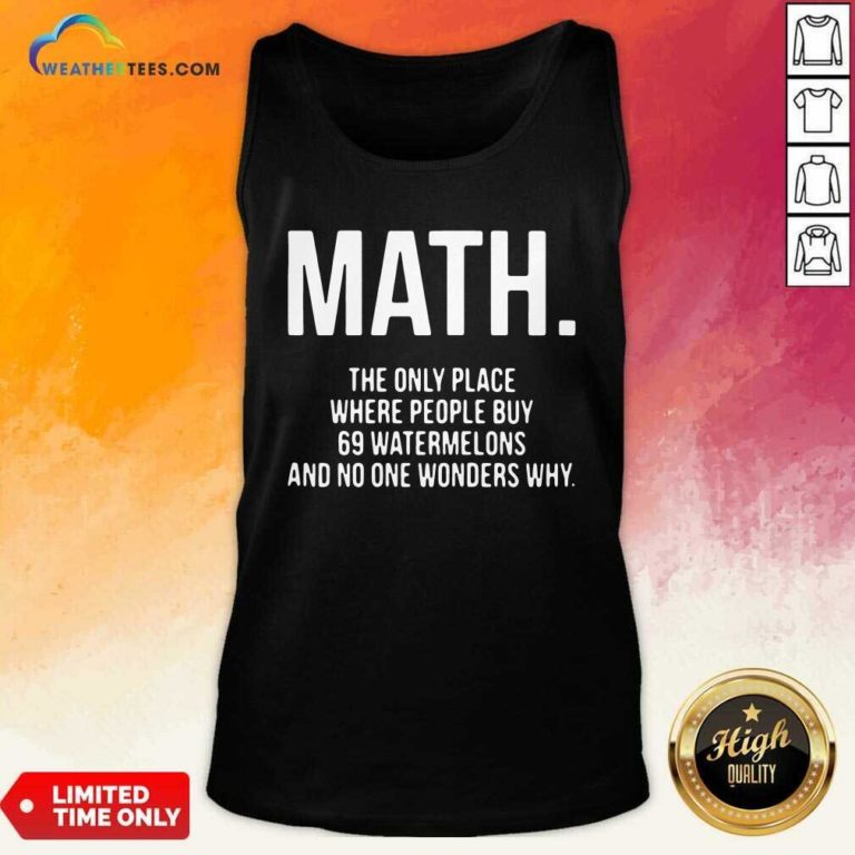 Math The Only Place Where People Buy 69 Watermelons Tank Top - Design By Weathertees.com