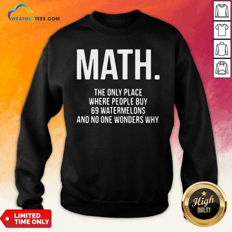 Math The Only Place Where People Buy 69 Watermelons Sweatshirt - Design By Weathertees.com