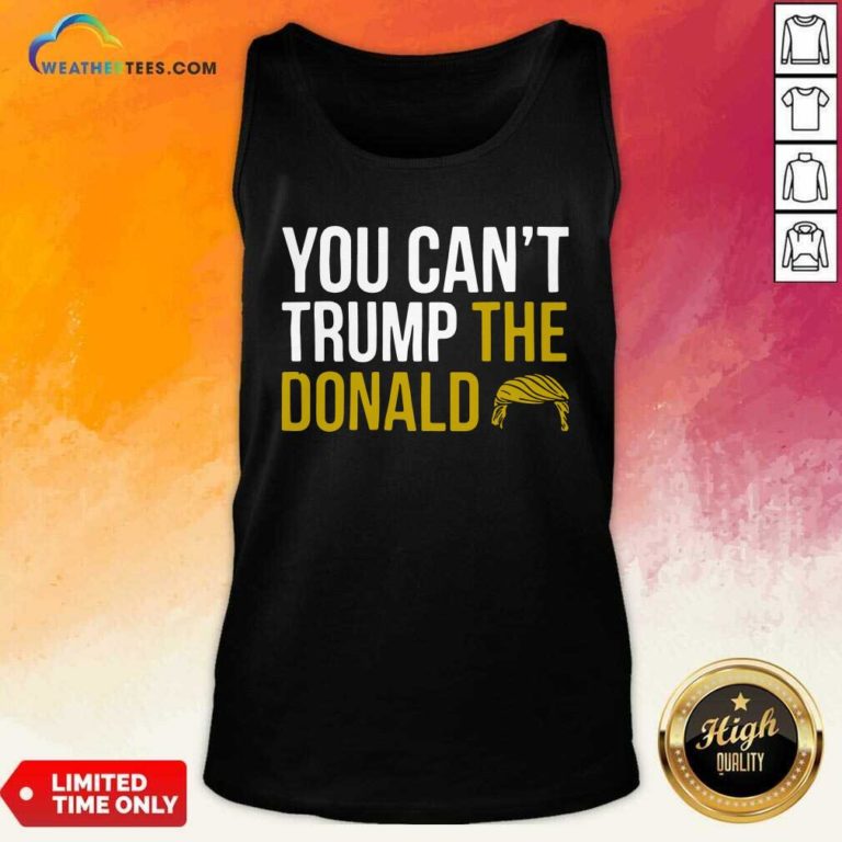 You Can’t Trump The Donald Tank Top - Design By Weathertees.com