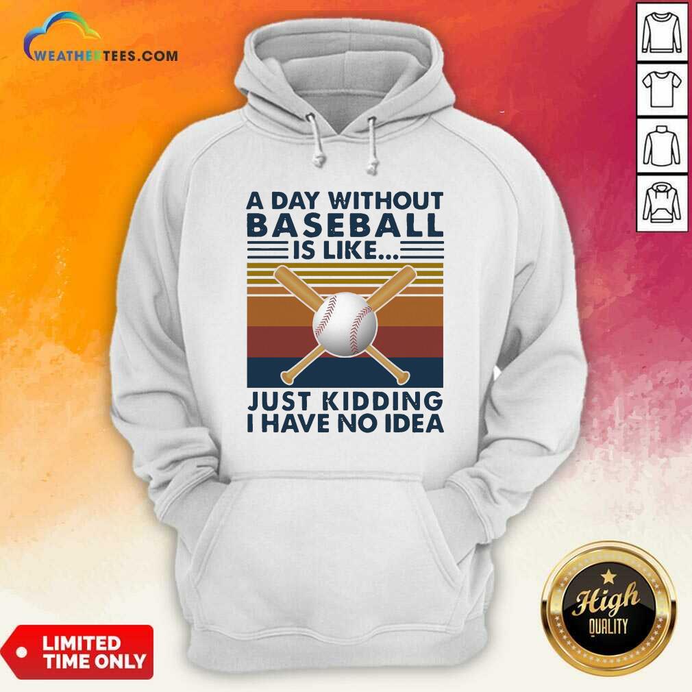 A Day Without Baseball Is Like Just Kidding I Have No Idea Vintage Hoodie - Design By Weathertees.com