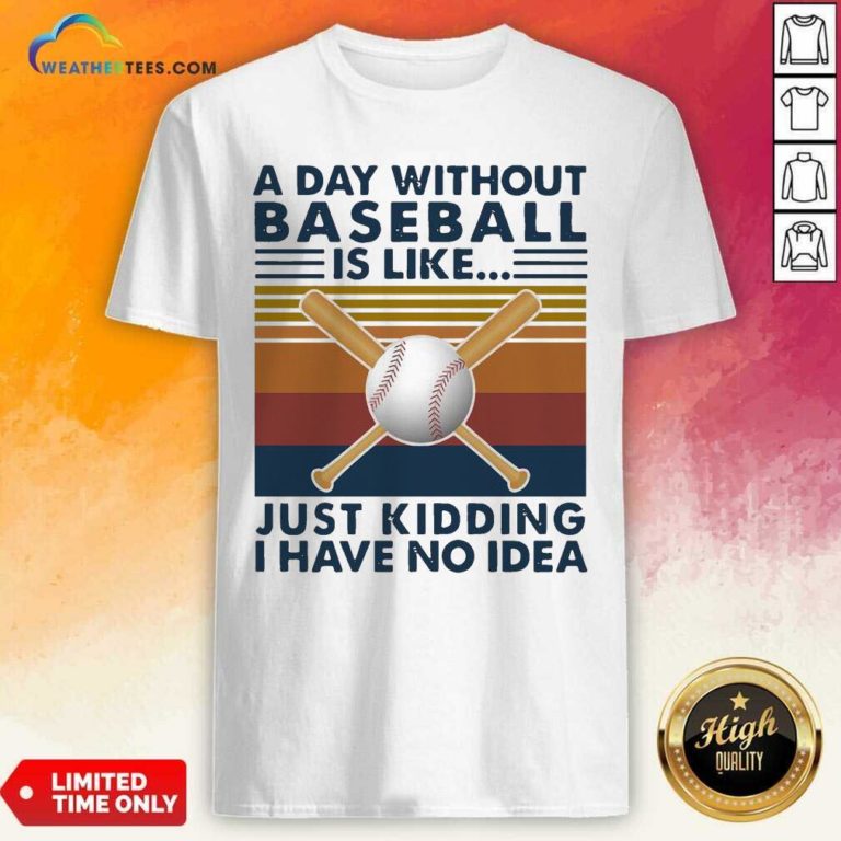 A Day Without Baseball Is Like Just Kidding I Have No Idea Vintage Shirt - Design By Weathertees.com