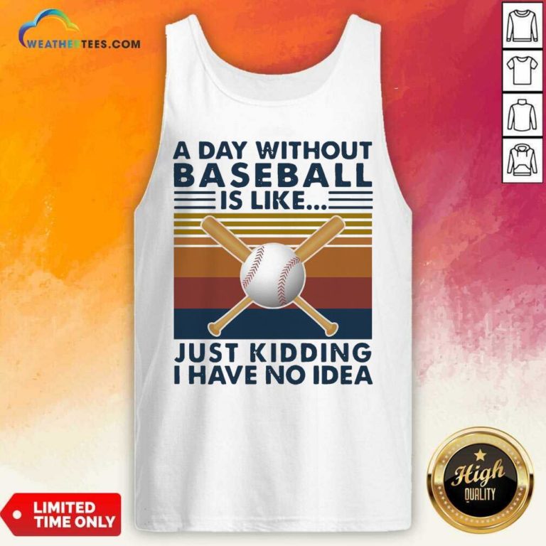 A Day Without Baseball Is Like Just Kidding I Have No Idea Vintage Tank Top - Design By Weathertees.com