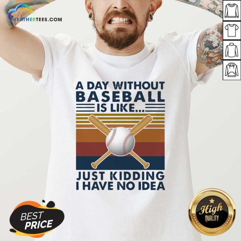 A Day Without Baseball Is Like Just Kidding I Have No Idea Vintage V-neck - Design By Weathertees.com