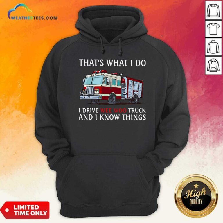 Fire Truck That’s What I Do I Drive Wee Woo Truck And I Know Things Hoodie - Design By Weathertees.com