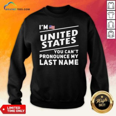 I’m United States You Can’t Pronounce My Last Name American Flag Sweatshirt - Design By Weathertees.com
